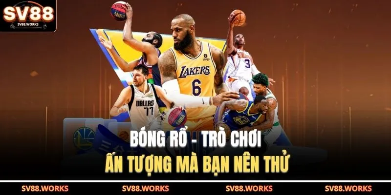 Bóng rổ - Trò chơi ấn tượng mà bạn nên thử