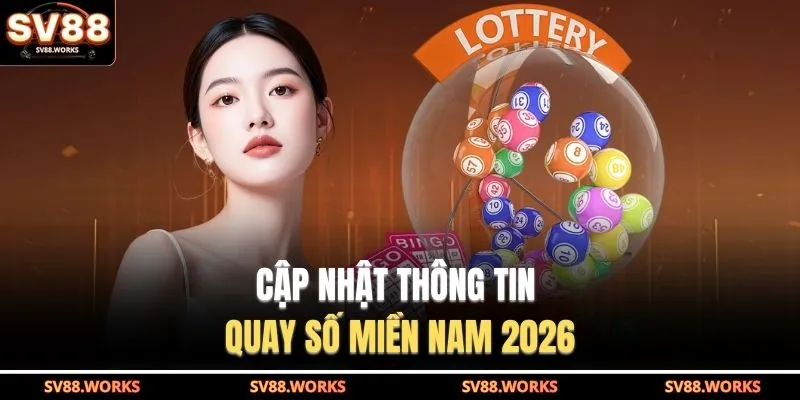 Cập nhật thông tin quay số miền Nam 2026