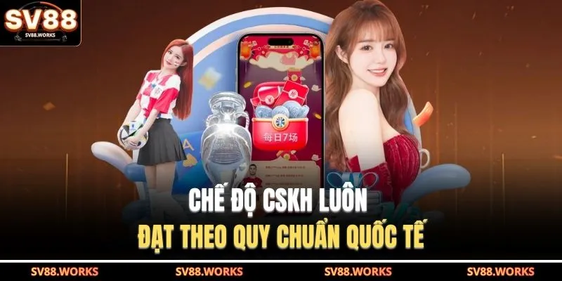 Chế độ CSKH luôn đạt theo quy chuẩn quốc tế