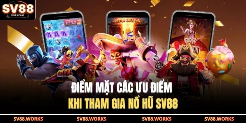 Điểm mặt các ưu điểm khi tham gia nổ hũ SV88