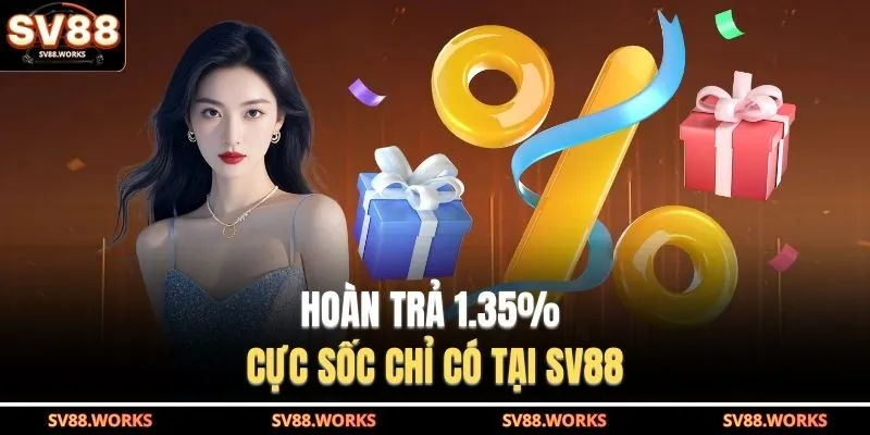 Hoàn trả 1.35% cực sốc chỉ có tại SV88