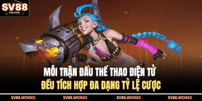 Mỗi trận đấu thể thao điện tử đều tích hợp đa dạng tỷ lệ cược