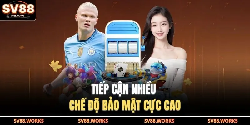Tiếp cận nhiều chế độ bảo mật cực cao